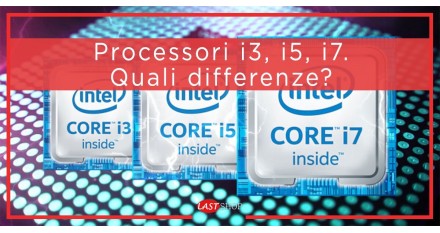 Processori i3, i5, i7. Quali differenze?